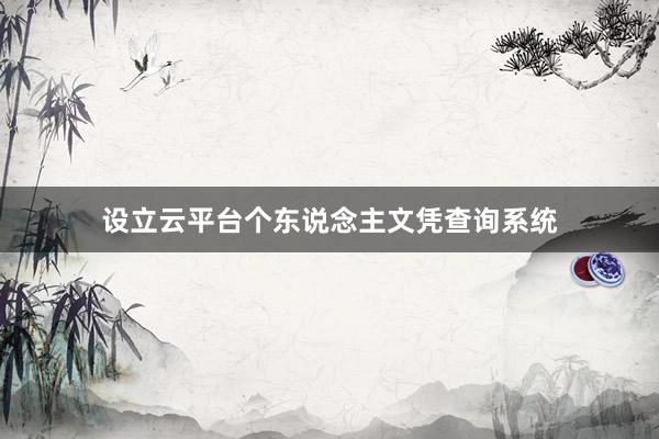 设立云平台个东说念主文凭查询系统
