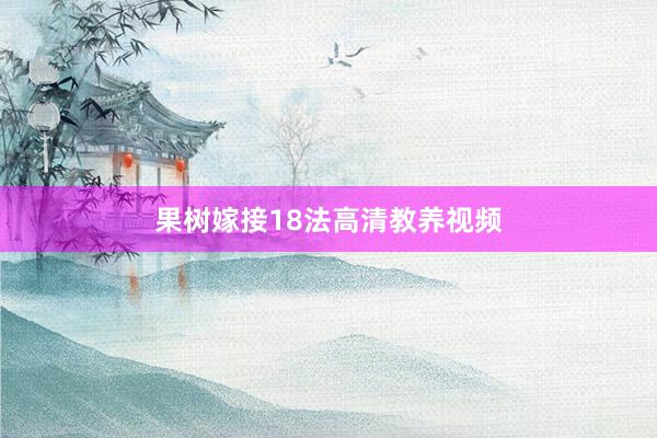 果树嫁接18法高清教养视频